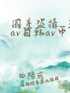 国产盗摄_亚洲av日韩av中文