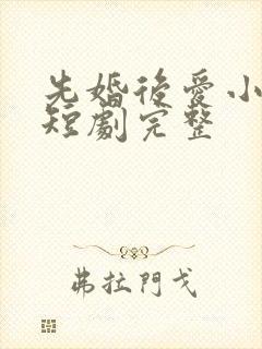 先婚后爱小甜妻短剧完整