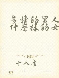 多情的男人喜欢什么样的女人