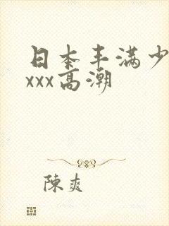 日本丰满少妇xxxx高潮