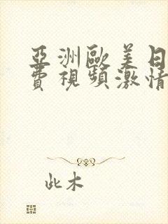 亚洲欧美日韩免费视频激情言情小说