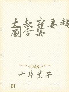 大叔宠妻超甜短剧合集