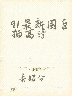 91最新国自产拍高清