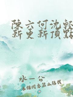 陈六何沈轻舞最新更新顶点