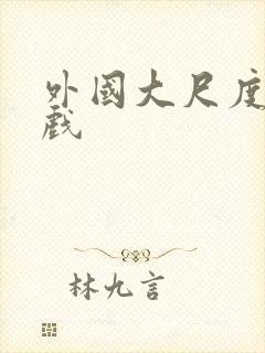 外国大尺度激情戏