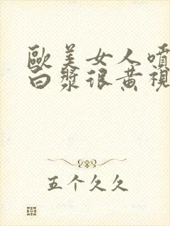 欧美女人喷潮流白浆很黄视频