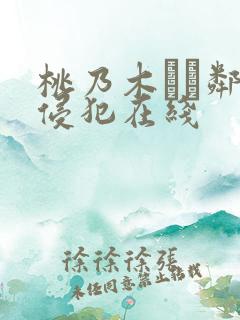 桃乃木かな邻居侵犯在线