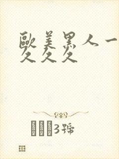 欧美黑人一级片久久久