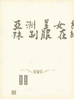 亚洲 美女 丝袜 制服 在线