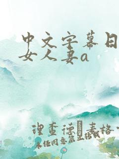 中文字幕日韩熟女人妻a