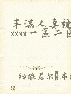 丰满人妻被黑人xxxx一区二区