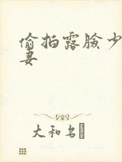 偷拍露脸少妇人妻