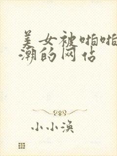 美女被啪啪到高潮的网站