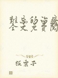 难忘的治疗小说全文免费阅读无弹窗