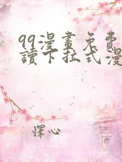 99漫画免费阅读下拉式漫画