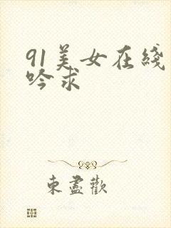 91美女在线呻吟求