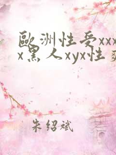 欧洲性受xxxx黑人xyx性爽