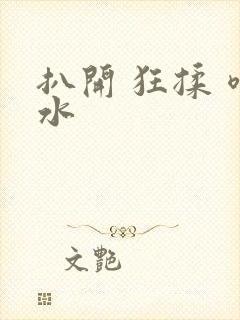 扒开 狂揉 喷水