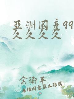 亚洲国产99久久久久久