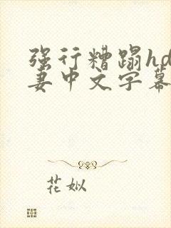 强行糟蹋hd人妻中文字幕