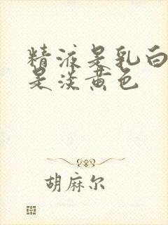 精液是乳白色还是淡黄色