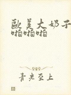 欧美大奶子美女啪啪啪