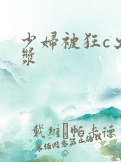 少妇被狂c出白浆