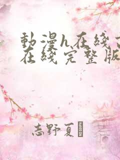 动漫h在线高清在线完整版免费观看