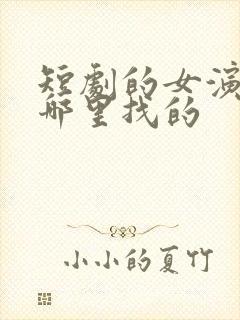 短剧的女演员去哪里找的