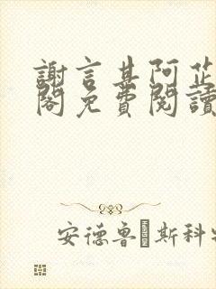 谢言其阿芷笔趣阁免费阅读无弹窗