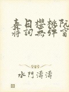 春日樱桃阮圆圆蒋词无弹窗笔趣阁