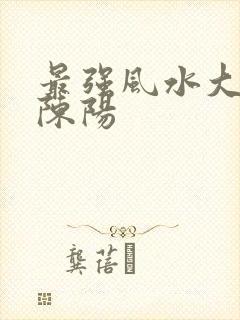 最强风水大相师陈阳