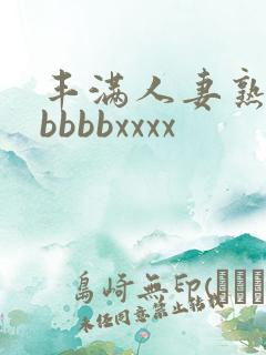 丰满人妻熟妇区bbbbxxxx