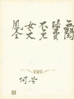 凤女不归无删减全文免费阅读