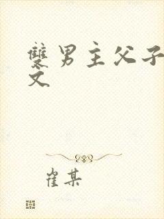 双男主父子高干文