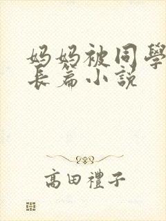 妈妈被同学调教长篇小说