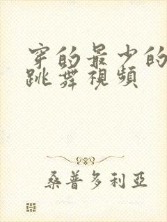 穿的最少的美女跳舞视频