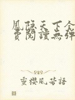 凤隐天下全文免费阅读无弹窗
