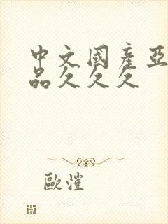 中文国产亚洲精品久久久