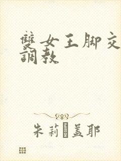 双女王脚交丝袜调教