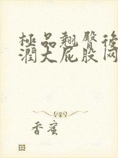 极品翘臀后进圆润大屁股网站