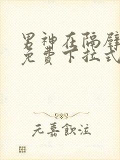 男神在隔壁漫画免费下拉式