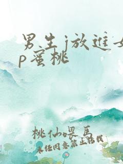 男生j放进女生p蜜桃