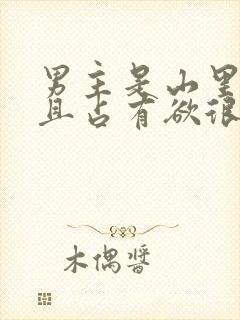 男主是山里糙汉且占有欲很强小说