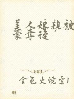 美人娘亲被强取豪夺后