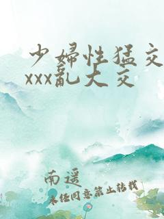 少妇性猛交xxxxx乱大交