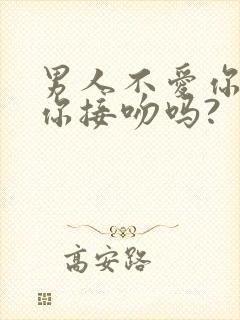 男人不爱你会跟你接吻吗?