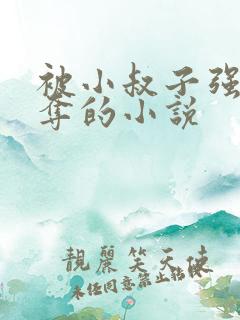 被小叔子强取豪夺的小说