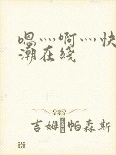 嗯灬啊灬快灬高潮在线