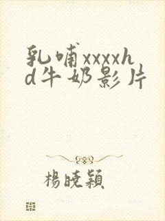 乳哺xxxxhd牛奶影片